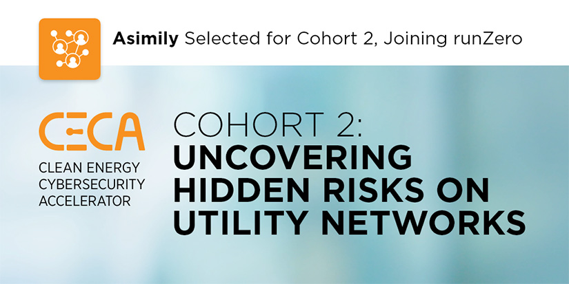 An image of text that reads "Asimily Selected for Cohort 2, Joining runZero. CECA: Clean Energy Cybersecurity Accelerator. Cohort 2: Uncovering hidden risks on utility networks."
